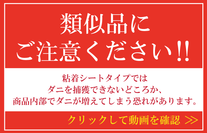 類似品にご注意下さい!!粘着シートタイプでは、ダニを捕獲出来ないどころか、商品内部でダニが増えてしまう恐れがあります。