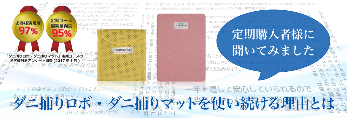 お客様満足度97%,定期コース継続意向度95% 定期購入者様に聞いてみました。ダニ捕りロボ・ダニ捕りマットを使い続ける理由とは