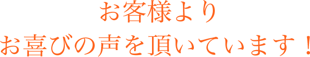 お客様よりお喜びの声を頂いています!